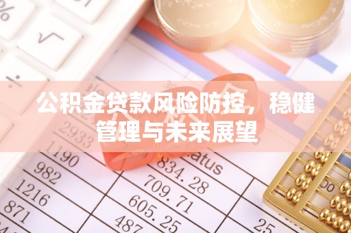 萧县公积金贷款风险防控，稳健管理与未来展望