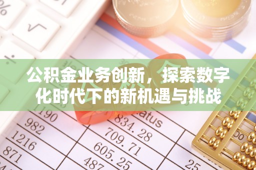 萧县公积金业务创新，探索数字化时代下的新机遇与挑战