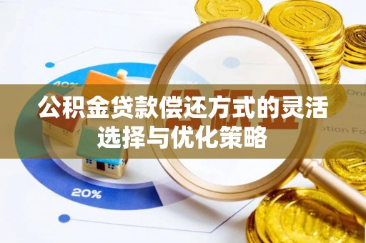 萧县公积金贷款偿还方式的灵活选择与优化策略