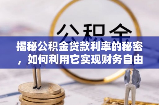 萧县揭秘公积金贷款利率的秘密，如何利用它实现财务自由？