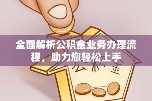 萧县全面解析公积金业务办理流程，助力您轻松上手