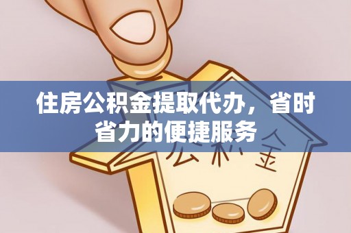 萧县住房公积金提取代办，省时省力的便捷服务