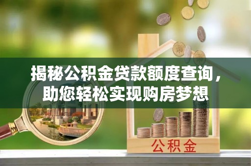 萧县揭秘公积金贷款额度查询，助您轻松实现购房梦想
