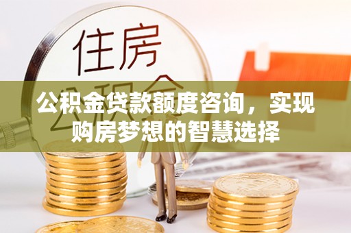 萧县公积金贷款额度咨询，实现购房梦想的智慧选择