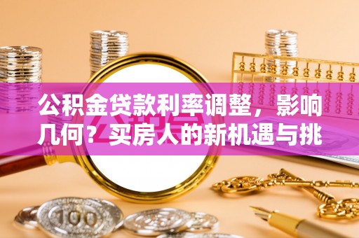 萧县公积金贷款利率调整，影响几何？买房人的新机遇与挑战