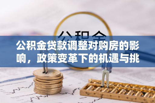 萧县公积金贷款调整对购房的影响，政策变革下的机遇与挑战