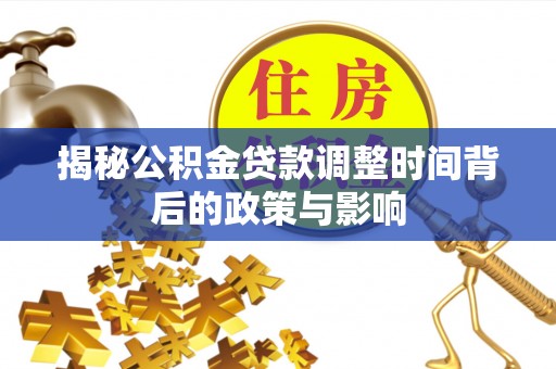 萧县揭秘公积金贷款调整时间背后的政策与影响