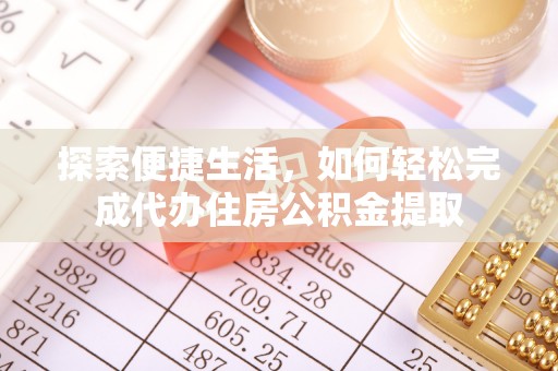 萧县探索便捷生活，如何轻松完成代办住房公积金提取