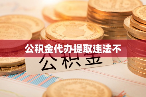 萧县公积金代办提取违法不