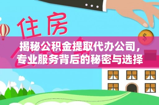 萧县揭秘公积金提取代办公司，专业服务背后的秘密与选择指南