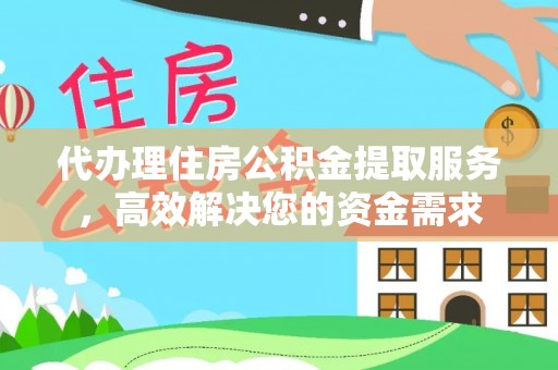 萧县代办理住房公积金提取服务，高效解决您的资金需求