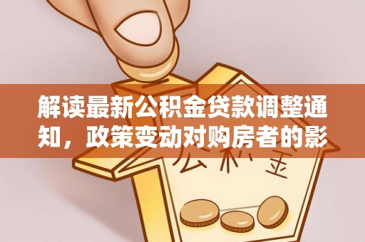 萧县解读最新公积金贷款调整通知，政策变动对购房者的影响
