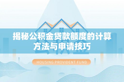 萧县揭秘公积金贷款额度的计算方法与申请技巧