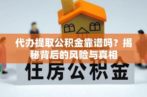 萧县代办提取公积金靠谱吗？揭秘背后的风险与真相