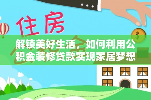 萧县解锁美好生活，如何利用公积金装修贷款实现家居梦想