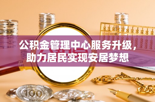 萧县公积金管理中心服务升级，助力居民实现安居梦想