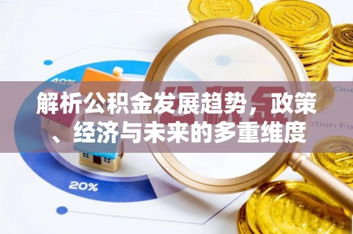 萧县解析公积金发展趋势，政策、经济与未来的多重维度