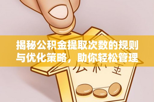 萧县揭秘公积金提取次数的规则与优化策略，助你轻松管理财务
