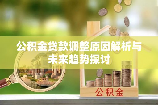 萧县公积金贷款调整原因解析与未来趋势探讨