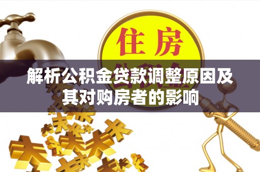 萧县解析公积金贷款调整原因及其对购房者的影响