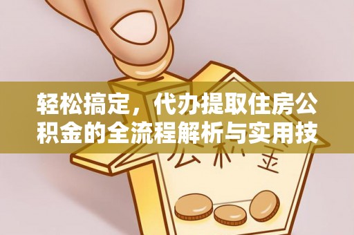 萧县轻松搞定，代办提取住房公积金的全流程解析与实用技巧