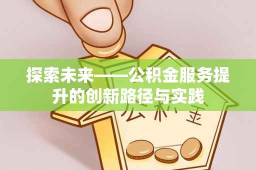 萧县探索未来——公积金服务提升的创新路径与实践