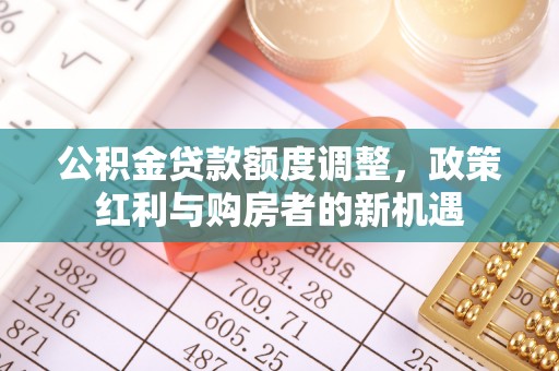 萧县公积金贷款额度调整，政策红利与购房者的新机遇