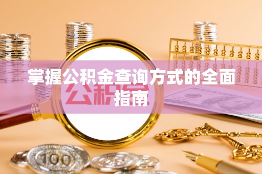萧县掌握公积金查询方式的全面指南