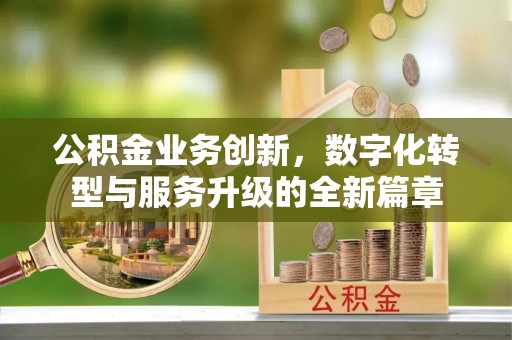 萧县公积金业务创新，数字化转型与服务升级的全新篇章