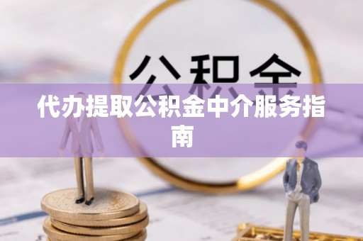萧县代办提取公积金中介服务指南