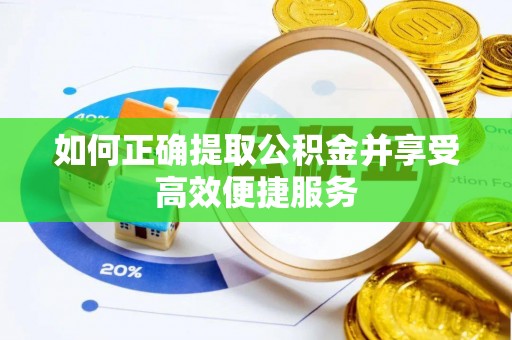 萧县如何正确提取公积金并享受高效便捷服务
